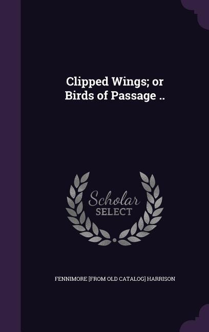 Clipped Wings; or Birds of Passage ..