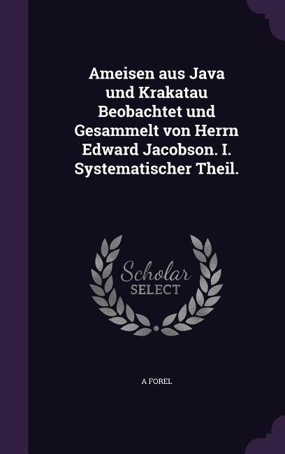 Ameisen aus Java und Krakatau Beobachtet und Gesammelt von Herrn Edward Jacobson. I. Systematischer Theil.