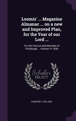 Loomis ... Magazine Almanac ... on a new and Improved Plan, for the Year of our Lord ...: For the Horizon and Meridian of Pittsburgh ... Volume Yr.1838
