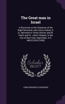The Great man in Israel: A Discourse on the Character of the Right Reverend John Henry Hobart, D. D., Delivered in Trinity Church, and St. Pauls and St. Johns Chapels, in the City of New-York, September, A.D. MDCCCXXX [1830]
