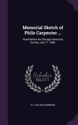 Memorial Sketch of Philo Carpenter ...: Read Before the Chicago Historical Society, July 17, 1888.