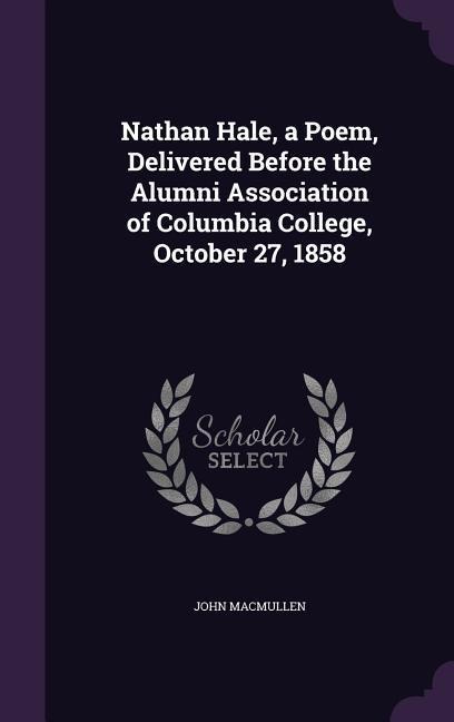 Nathan Hale, a Poem, Delivered Before the Alumni Association of Columbia College, October 27, 1858