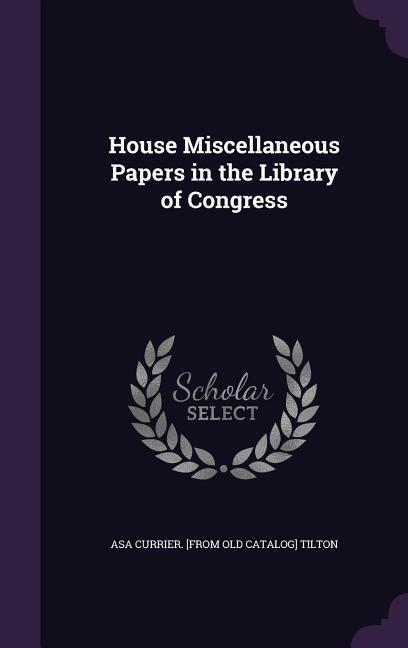 House Miscellaneous Papers in the Library of Congress