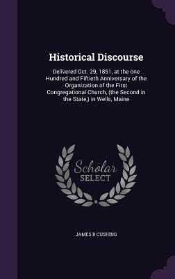 Historical Discourse: Delivered Oct. 29, 1851, at the one Hundred and Fiftieth Anniversary of the Organization of the First Congregational Church, (the Second in the State, ) in Wells, Maine