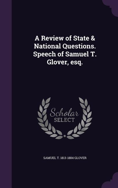 A Review of State & National Questions. Speech of Samuel T. Glover, esq.