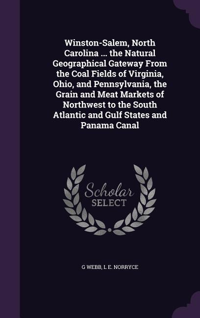 Winston-Salem, North Carolina ... the Natural Geographical Gateway From the Coal Fields of Virginia, Ohio, and Pennsylvania, the Grain and Meat Markets of Northwest to the South Atlantic and Gulf States and Panama Canal