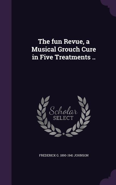 The fun Revue, a Musical Grouch Cure in Five Treatments ..