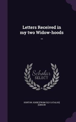 Letters Received in my two Widow-hoods ..