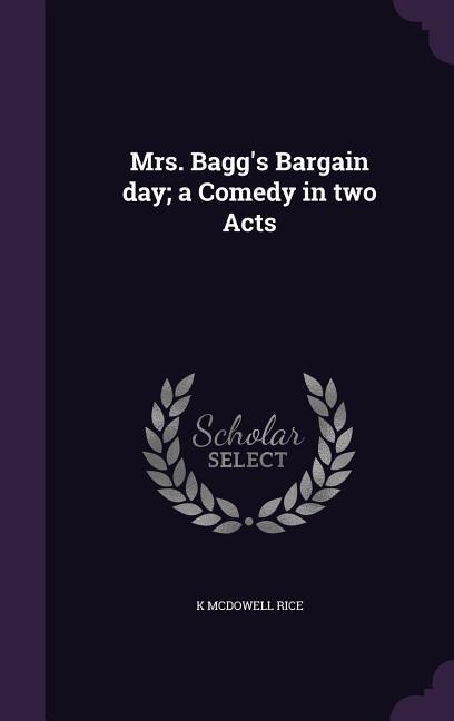 Mrs. Bagg's Bargain day; a Comedy in two Acts