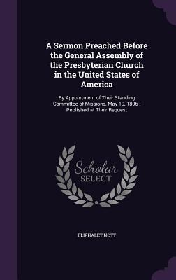 A   Sermon Preached Before the General Assembly of the Presbyterian Church in the United States of America: By Appointment of Their Standing Committee