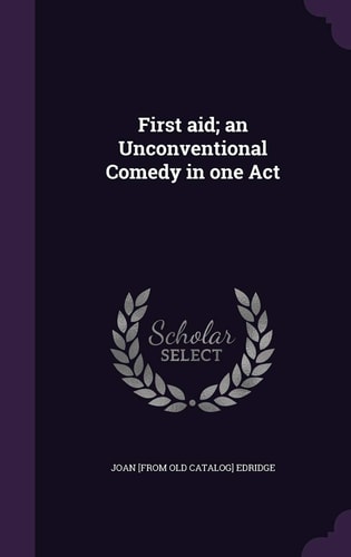 First Aid; an Unconventional Comedy in One Act