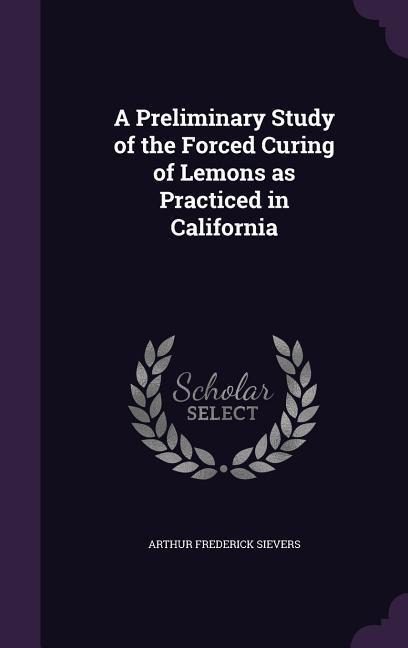 A Preliminary Study of the Forced Curing of Lemons as Practiced in California