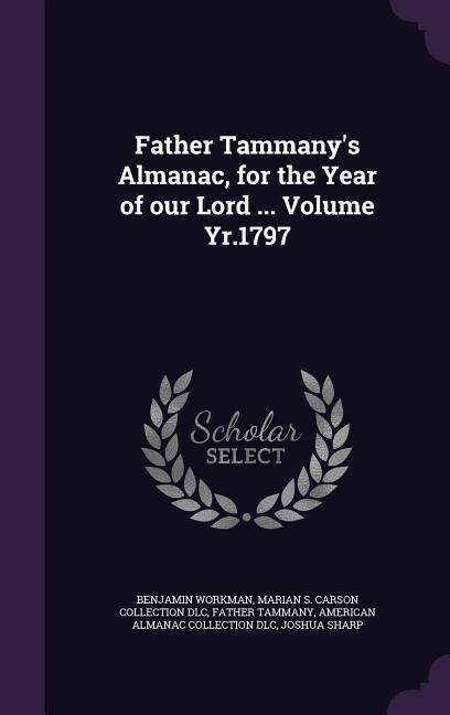 Father Tammanys Almanac, for the Year of our Lord ... Volume Yr.1797