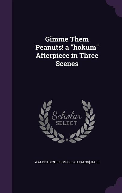 Gimme Them Peanuts! a hokum Afterpiece in Three Scenes