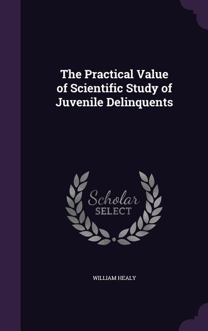 The Practical Value of Scientific Study of Juvenile Delinquents