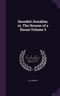 Snooded Jessaline, or, The Honour of a House Volume 3