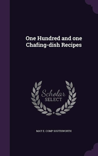 One Hundred and One Chafing-Dish Recipes