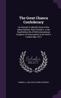 The Great Chanca Confederacy: An Attempt to Identify Some of the Indian Nations That Formed it; to be Read Before the XVIIIth International Congress