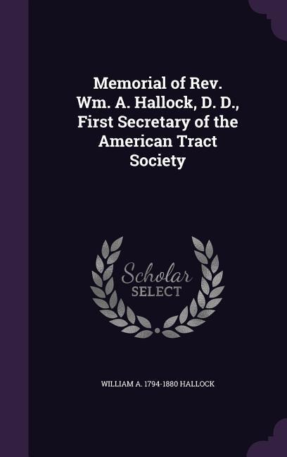 Memorial of Rev. Wm. A. Hallock, D. D., First Secretary of the American Tract Society