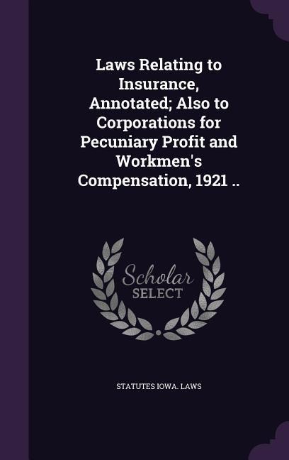 Laws Relating to Insurance, Annotated; Also to Corporations for Pecuniary Profit and Workmens Compensation, 1921 ..