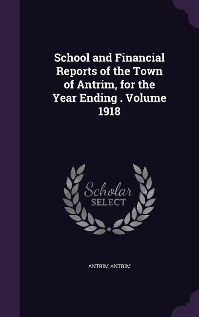 School and Financial Reports of the Town of Antrim, for the Year Ending . Volume 1918