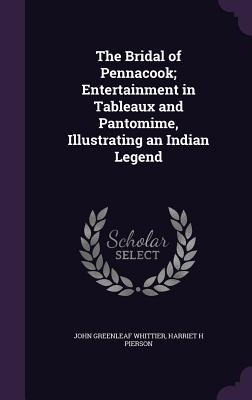 The Bridal of Pennacook; Entertainment in Tableaux and Pantomime, Illustrating an Indian Legend
