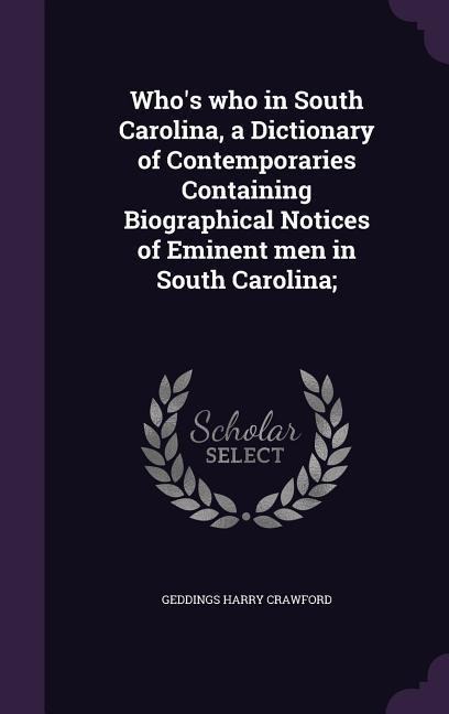 Whos who in South Carolina, a Dictionary of Contemporaries Containing Biographical Notices of Eminent men in South Carolina;