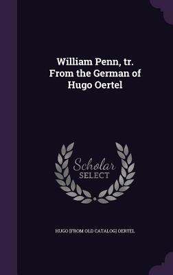 William Penn, tr. From the German of Hugo Oertel