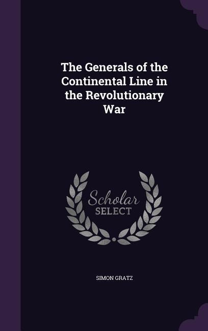The Generals of the Continental Line in the Revolutionary War