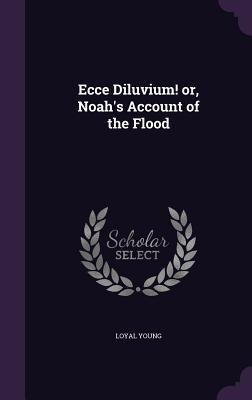 Ecce Diluvium! or, Noah's Account of the Flood