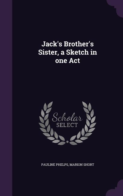 Jacks Brothers Sister, a Sketch in one Act