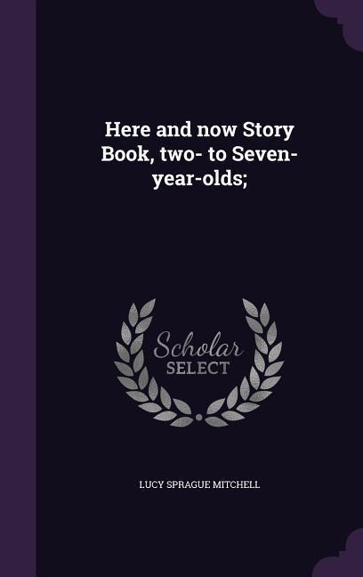 Here and now Story Book, two- to Seven-year-olds;
