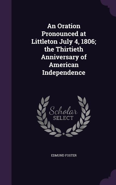An Oration Pronounced at Littleton July 4, 1806; the Thirtieth Anniversary of American Independence