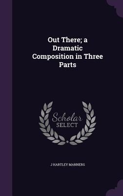 Out There; a Dramatic Composition in Three Parts