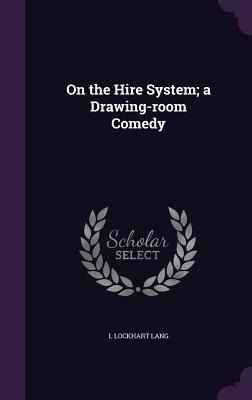 On the Hire System; a Drawing-room Comedy