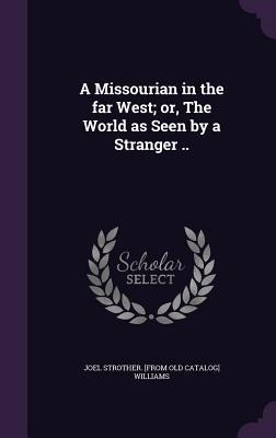 A Missourian in the far West; or, The World as Seen by a Stranger ..