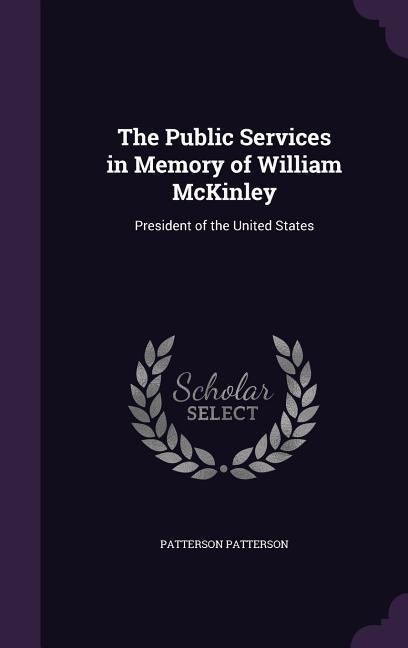 The Public Services in Memory of William McKinley: President of the United States