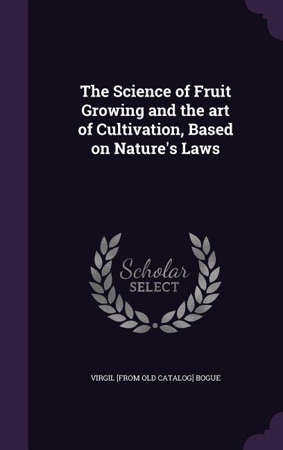 The Science of Fruit Growing and the art of Cultivation, Based on Natures Laws