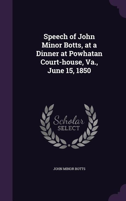 Speech of John Minor Botts, at a Dinner at Powhatan Court-house, Va., June 15, 1850