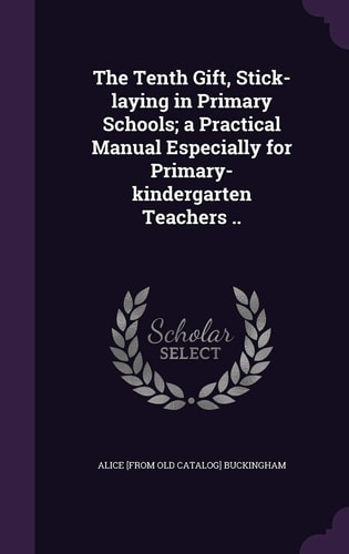 The Tenth Gift, Stick-Laying in Primary Schools; a Practical Manual Especially for Primary-Kindergarten Teachers . .