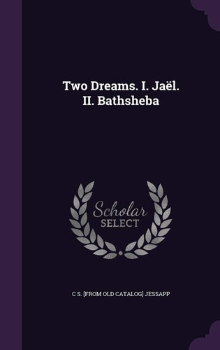 Two Dreams. I. Jaël. II. Bathsheba