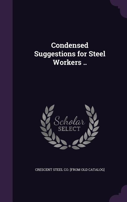 Condensed Suggestions for Steel Workers ..