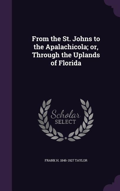 From the St. Johns to the Apalachicola; or, Through the Uplands of Florida