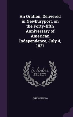 An Oration, Delivered in Newburyport, on the Forty-fifth Anniversary of American Independence, July 4, 1821