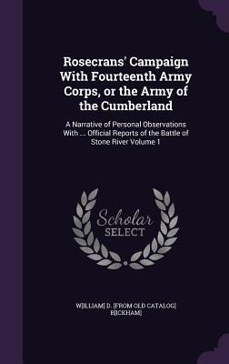 Rosecrans Campaign With Fourteenth Army Corps, or the Army of the Cumberland: A Narrative of Personal Observations With ... Official Reports of the B