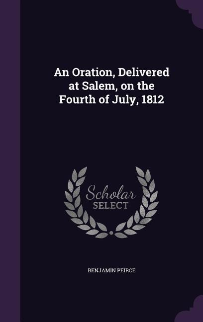 An Oration, Delivered at Salem, on the Fourth of July, 1812