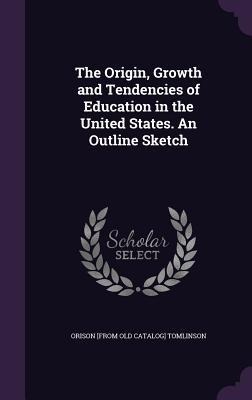 The Origin, Growth and Tendencies of Education in the United States. An Outline Sketch