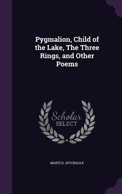 Pygmalion, Child of the Lake, The Three Rings, and Other Poems