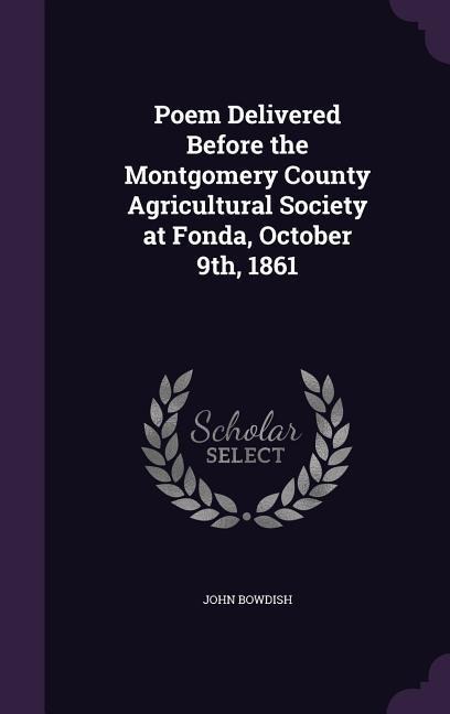 Poem Delivered Before the Montgomery County Agricultural Society at Fonda, October 9th, 1861