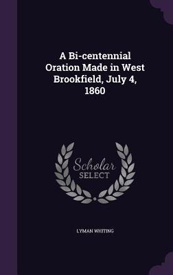 A Bi-centennial Oration Made in West Brookfield, July 4, 1860